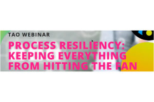 TAO Webinar - Process resiliency: Keeping everything from hitting the fan